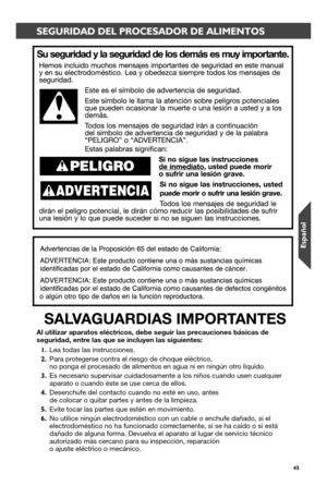 Page 4545
SEGURIDAD DEL PROCESADOR DE ALIMENTOS
SALVAGUARDIAS IMPORTANTES
Al utilizar aparatos eléctricos, debe seguir las precauciones básicas de seguridad, entre las que se incluyen las siguientes:
1. Lea todas las instrucciones.
2. Para protegerse contra el riesgo de choque eléctrico,  no ponga el procesado de alimentos en agua ni en ningún otro líquido.
3. Es necesario supervisar cuidadosamente a los niños cuando usen cualqu\
ier aparato o cuando éste se use cerca de ellos. 
4. Desenchufe del contacto...