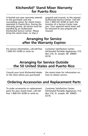 Page 66
KitchenAid®Stand Mixer Warranty
for Puerto Rico
A limited one year warranty extends
to the purchaser and any
succeeding owner for stand mixers
operated in Puerto Rico. During the
warranty period, all service must be
handled by an Authorized
KitchenAid Service Center. Please
bring the stand mixer, or ship itprepaid and insured, to the nearest
Authorized Service Center. Call toll-
free 1-800-541-6390 to learn the
location of a Service Center near
you. Your repaired stand mixer will
be returned to you...
