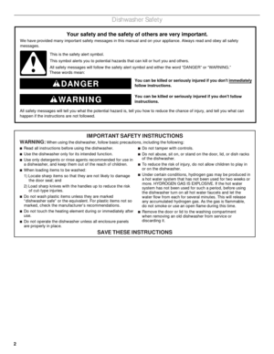 Page 22
Dishwasher Safety
You can be killed or seriously injured if you dont immediately 
 
You
 can be killed or seriously injured if you dont
follow 
All safety messages will tell you what the potential hazard is, tell you how to reduce the chance of injury, and tell you what can
happen if the instructions are not followed.
Your safety and the safety of others are very important.
We have provided many important safety messages in this manual and on your appliance. Always read and obey all safety 
messages....