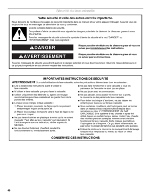 Page 4848
Sécurité du lave-vaisselle
Risque possible de décès ou de blessure grave si vous ne 
suivez pas immédiatement les instructions. 
Risque possible de décès ou de blessure grave si vous 
ne suivez pas les instructions.  
Tous les messages de sécurité vous diront quel est le danger potentiel et vous disent comment réduire le risque de blessure et 
ce qui peut se produire en cas de non-respect des instructions.
Votre sécurité et celle des autres est très importante.
Nous donnons de nombreux messages de...