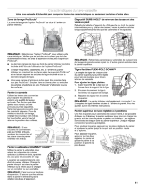 Page 6161
Caractéristiques du lave-vaisselle
Votre lave-vaisselle KitchenAid peut comporter toutes les caractéristiques ou seulement certaines dentre elles.
Zone de lavage ProScrub®
La zone de lavage de loption ProScrub® se situe à larrière du 
panier inférieur. 
REMARQUE : Sélectionner loption ProScrub
® pour utiliser cette 
caractéristique. Vérifier que les articles ne touchent pas le tube 
dalimentation deau, les bras daspersion ou les jets daspersion 
ProScrub
®.
■La dernière rangée de tiges au fond du...