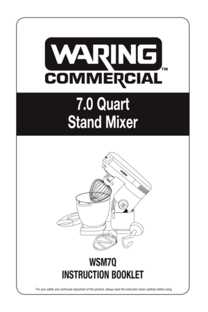 Page 1
7.0 Quart 
Stand Mixer
WSM7Q
INSTRUCTION BOOKLET
For your safety and continued enjoyment of this product, always read the instruction book carefully before using. 