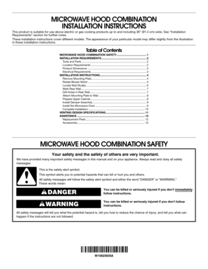 Page 1MICROWAVE HOOD COMBINATION 
INSTALLATION INSTRUCTIONS
This product is suitable for use above electric or gas cooking products up to and including 36" (91.4 cm) wide. See “Installation Requirements” section for further notes.
These installation instructions cover different models. The appearance of your particular model may differ slightly from the illustration in these installation instructions.
Table of Contents 
MICROWAVE HOOD COMBINATION SAFETY
You can be killed or seriously injured if you dont...