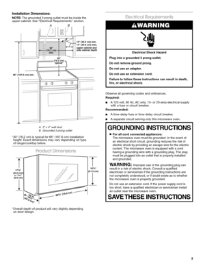 Page 33
Installation Dimensions:
NOTE: The grounded 3 prong outlet must be inside the upper cabinet. See “Electrical Requirements” section.
* 30" (76.2 cm) is typical for 66" (167.6 cm) installation height. Exact dimensions may vary depending on type  of range/cooktop below.
Product Dimensions
* Overall depth of product will vary slightly depending on door design.
Electrical Requirements
Observe all governing codes and ordinances.
Required:
 ■A 120 volt, 60 Hz, AC only, 15- or 20-amp electrical supply...