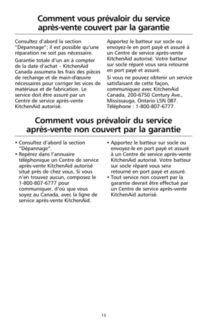 Page 10115
Comment vous prévaloir du service 
après-vente non couvert par la garantie
• Consultez d’abord la section 
“Dépannage”.
• Repérez dans l’annuaire
téléphonique un Centre de service
après-vente KitchenAid autorisé
situé près de chez vous. Si vous
n’en trouvez aucun, composez le
1-800-807-6777 pour
communiquer, d’où que vous
soyez au Canada, avec la ligne de
service après-vente KitchenAid.• Apportez le batteur sur socle ou
envoyez-le en port payé et assuré
à un Centre de service après-vente
KitchenAid...