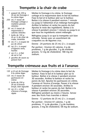 Page 10216
HORS-D'ŒUVRE, ENTRÉES ET LÉGUMES
Trempette à la chair de crabe
1 paquet de 250 g 
(8 oz) de fromage à
la crème léger
250 mL (1 tasse) de
fromage cottage à
matières grasses
réduites 
50 mL (
1⁄4tasse) de
mayonnaise à
calories réduites
1 boîte de 195 g 
(6 oz 
1⁄2) de chair de
crabe, émiettée
15 mL (1 c. à soupe) de
jus de citron
45 mL (3 c. à soupe)
d’oignons verts,
hachés 
2 mL (
1⁄2c. à thé) 
de sel à l’ail
3 gouttes de sauce au
piment fort
Mettez le fromage à la crème, le fromage
cottage et la...