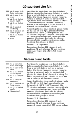 Page 11327
550 mL (2 tasses 1⁄4) de
farine tout usage 
325 mL (1 tasse 
1⁄3) de
sucre
15 mL (3 c. à thé) de
poudre à pâte 
2 mL (
1⁄2c. à thé) de
sel 
125 mL (
1⁄2tasse) de
shortening
250 mL (1 tasse) de lait
faible en gras
5 mL (1 c. à thé) de
vanille 
2  œufs
Combinez les ingrédients secs dans le bol du
batteur. Ajoutez le shortening, le lait et la vanille.
Fixez le bol et le batteur plat sur le batteur.
Battez à la vitesse 2 pendant environ 1 minute.
Arrêtez le batteur et raclez les parois du bol.
Ajoutez les...