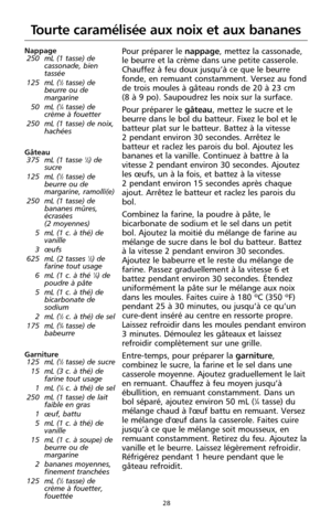 Page 11428
Nappage
250 mL (1 tasse) de
cassonade, bien
tassée 
125 mL (
1⁄2tasse) de
beurre ou de
margarine
50 mL (
1⁄4tasse) de
crème à fouetter
250 mL (1 tasse) de noix,
hachées 
Gâteau
375 mL (1 tasse 
1⁄2) de
sucre
125 mL (
1⁄2tasse) de
beurre ou de
margarine, ramolli(e)
250 mL (1 tasse) de
bananes mûres,
écrasées 
(2 moyennes)
5 mL (1 c. à thé) de
vanille 
3 œufs
625 mL (2 tasses 
1⁄2) de
farine tout usage 
6 mL (1 c. à thé 
1⁄4) de
poudre à pâte
5 mL (1 c. à thé) de
bicarbonate de
sodium
2 mL (
1⁄2c. à...