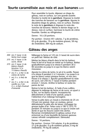 Page 11529
300 mL (1 tasse 1⁄4) de
farine tout usage
375 mL (1 tasse 
1⁄2) de
sucre, divisé
375 mL (1 tasse 
1⁄2) de
blancs d'œufs
(environ 12 à 
15 blancs d'œufs)
7 mL (1 c. à thé 
1⁄2) de
crème de tartre
1 mL (
1⁄4c. à thé) de
sel
7 mL (1 c. à thé 
1⁄2) de
vanille ou 2 mL 
(
1⁄2c. à thé) d’extrait
d’amande
Mélangez la farine et 125 mL (1⁄2tasse) de sucre dans
un petit bol. Mettez de côté.
Mettez les blancs d'œufs dans le bol du batteur.
Fixez le bol et le fouet en métal sur le batteur. Battez...