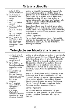 Page 14357
Tarte à la citrouille
1 boîte de 500 g 
(16 oz) de citrouille
175 mL (
3⁄4tasse) de
cassonade, bien
tassée
3 œufs
5 mL (1 c. à thé) de
cannelle
2 mL (
1⁄2c. à thé) de
gingembre
2 mL (
1⁄2c. à thé) de
sel
1 mL (
1⁄4c. à thé)de
clous de girofle
300 mL (1 tasse 
1⁄4) de
lait faible en gras
Pâte à tarte pour
une tarte à une
croûte (voir “Pâte à
tarte”)
Mettez la citrouille, la cassonade, les œufs, la
cannelle, le gingembre, le sel et les clous de
girofle dans le bol du batteur. Fixez le bol et le
batteur...