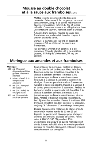 Page 14559
Meringue aux amandes et aux framboises
Meringue
500 mL (2 tasses)
d’amandes effilées
grillées, finement
hachées 
8 blancs d'œufs à la
température
ambiante
15 mL (1 c. à soupe)
de vanille 
5 mL (1 c. à thé) de
vinaigre blanc
500 mL (2 tasses) de
sucre en poudre Pour préparer la meringue, mettez les blancs
d'œufs dans le bol du batteur. Fixez le bol et le
fouet en métal sur le batteur. Fouettez à la
vitesse 8 pendant environ 1 minute 
1⁄2, ou
jusqu’à ce que les blancs soient mousseux.
Toujours à...