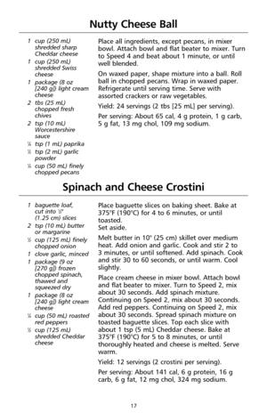 Page 1917
1 cup (250 mL)
shredded sharp
Cheddar cheese
1 cup (250 mL)
shredded Swiss
cheese
1 package (8 oz 
[240 g]) light cream
cheese
2 tbs (25 mL)
chopped fresh
chives
2 tsp (10 mL)
Worcestershire
sauce
1⁄4tsp (1 mL) paprika1⁄2tsp (2 mL) garlic
powder
1⁄4cup (50 mL) finely
chopped pecans
Nutty Cheese Ball
Place all ingredients, except pecans, in mixer
bowl. Attach bowl and flat beater to mixer. Turn
to Speed 4 and beat about 1 minute, or until
well blended.
On waxed paper, shape mixture into a ball. Roll...