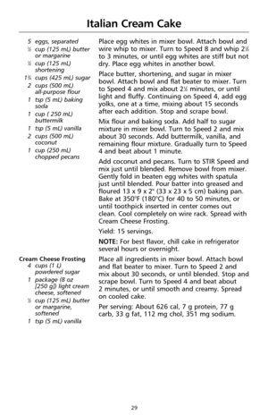 Page 3129
Italian Cream Cake
5  eggs, separated1⁄2cup (125 mL) butter
or margarine
1⁄2cup (125 mL)
shortening
1
3⁄4cups (425 mL) sugar
2  cups (500 mL) 
all-purpose flour
1  tsp (5 mL) baking
soda
1  cup ( 250 mL)
buttermilk
1  tsp (5 mL) vanilla
2  cups (500 mL)
coconut
1  cup (250 mL)
chopped pecans
Place egg whites in mixer bowl. Attach bowl and
wire whip to mixer. Turn to Speed 8 and whip 21⁄2
to 3 minutes, or until egg whites are stiff but not
dry. Place egg whites in another bowl. 
Place butter,...