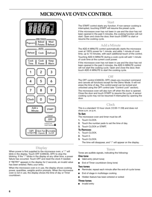 Page 66
MICROWAVE OVEN CONTROL
Display
When power is first supplied to the microwave oven, a “:” will 
blink in the display. Touch OFF (CANCEL OFF) to stop the 
blinking. If the “:” blinks in the display at any other time, a power 
failure has occurred. Touch OFF and reset the clock if needed.
If “RETRY” appears in the display for 2 seconds, an invalid value 
has been entered. Retry your entry.
When the microwave oven is in use, the display shows cooking 
power, quantities, weights and/or prompts. When the...