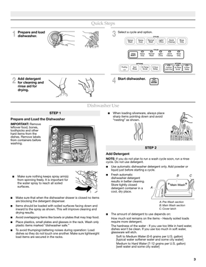 Page 33
Quick Steps
Dishwasher Use
Prepare and Load the Dishwasher
IMPORTANT: Remove 
leftover food, bones, 
toothpicks and other 
hard items from the 
dishes. Remove labels 
from containers before 
washing. 
■Make sure that when the dishwasher drawer is closed no items 
are blocking the detergent dispenser.
■Items should be loaded with soiled surfaces facing down and 
inward to the spray as shown. This will improve cleaning and 
drying results. 
■Avoid overlapping items like bowls or plates that may trap...