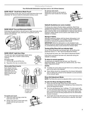 Page 77
Dishwasher Features
Your KitchenAid dishwasher may have some or all of these features. 
SURE-HOLD®  Small Items Mesh Pouch
This pouch hangs on the rack. Use it to hold small items that could 
otherwise “fly” around inside the dishwasher during a cycle.
SURE-HOLD® Cup and Stemware Holder
Fold down the extra shelf on the left-hand or right-hand side of the 
rack to hold additional cups, stemware or long items such as 
utensils and spatulas.
SURE-HOLD® Light Item Clips
The light item clips hold...