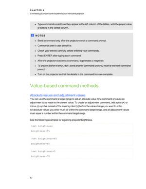 Page 68lTypecommandsexactlyastheyappearintheleftcolumnofthetables,withthepropervalue
orsettinginthecentercolumn.
N O T E S
lSendacommandonlyaftertheprojectorsendsacommandprompt.
lCommandsaren’tcasesensitive.
lCheckyourentriescarefullybeforeenteringyourcommands.
lPressENTERaftertypingeachcommand.
lAftertheprojectorexecutesacommand,itgeneratesaresponse.
lTopreventbufferoverrun,don’tsendanothercommanduntilyoureceivethenextcommand
prompt.
lTurnontheprojectorsothatthedetailsinthecommandlistsarecomplete....