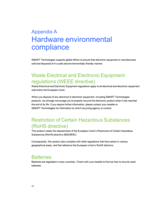 Page 81AppendixA:Hardwareenvironmental
compliance
SMART Technologiessupportsglobaleffortstoensurethatelectronicequipmentismanufactured,
soldanddisposedofinasafeandenvironmentallyfriendlymanner.
WasteElectricalandElectronicEquipment
regulations(WEEEdirectiveyf
WasteElectricalandElectronicEquipmentregulationsapplytoallelectricalandelectronicequipment
soldwithintheEuropeanUnion.
Whenyoudisposeofanyelectricalorelectronicequipment,includingSMART Technologies...