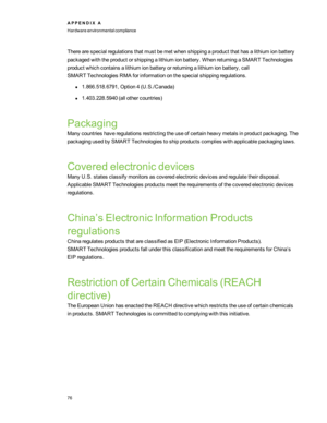 Page 82Therearespecialregulationsthatmustbemetwhenshippingaproductthathasalithiumionbattery
packagedwiththeproductorshippingalithiumionbattery.WhenreturningaSMART Technologies
productwhichcontainsalithiumionbatteryorreturningalithiumionbattery,call
SMART TechnologiesRMAforinformationonthespecialshippingregulations.
l1.866.518.6791,Option4(U.S./Canadayf
l1.403.228.5940(allothercountriesyf
Packaging
Manycountrieshaveregulationsrestrictingtheuseofcertainheavymetalsinproductpackaging.The
packagingusedbySMART...