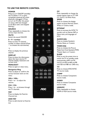 Page 1210
TO USE THE REMOTE CONTROL
POWER
Press to turn ON/OFF (standby) 
the TV. (Note: 1.TV is never 
completely powered off unless 
physically unplugged. 2. Press 
to turn on TV after the power 
on status, LED had changed 
to the Blue color and stopped 
flashing.)
SOURCE
Press repeatedly to choose the 
various input sources.
MUTE
Switch the sound ON/OFF.
0 ~ 9 /- number
Press to enter TV channel 
number to select channel (Press 
‘-’ to choose the sub-channel).
Press to display the previous 
channel
DISPLAY...