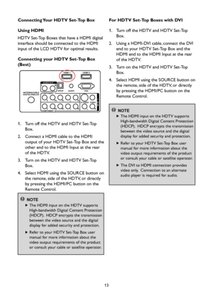 Page 1513
Connecting Your HDTV Set-Top Box
Using HDMI
HDTV Set-Top Boxes that have a HDMI digital 
interface should be connected to the HDMI 
input of the LCD HDTV for optimal results.
Connecting your HDTV Set-Top Box 
(Best)
1.    Turn off the HDTV and HDTV Set-Top 
Box.
2.    Connect a HDMI cable to the HDMI 
output of your HDTV Set-Top Box and the 
other end to the HDMI Input at the rear 
of the HDTV.
3.    Turn on the HDTV and HDTV Set-Top 
Box.
4.    Select HDMI using the SOURCE button on 
the remote, side...