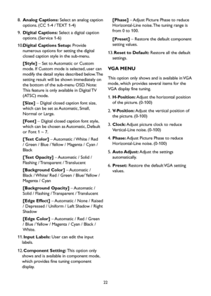 Page 2422
 [Phase] – Adjust Picture Phase to reduce 
Horizontal-Line noise. The tuning range is 
from 0 to 100. 
 [Preset] – Restore the default component 
setting values.
13. Reset to Default: Restore all the default 
settings.
VGA MENU
This option only shows and is available in VGA 
mode, which provides several items for the 
VGA display fine tuning.
1. H-Position: Adjust the horizontal position 
of the picture. (0-100)
2. V-Position: Adjust the vertical position of 
the picture. (0-100)
3. Clock: Adjust...