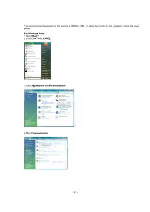 Page 11- 11 - 
The recommended resolution for this monitor is 1920 by 1080. To setup the monitor to this resolution, follow the steps 
below. 
For Windows Vista: 
1 Click START.  
2 Click CONTROL PANEL. 
 
 
3 Click Appearance and Personalization. 
 
 
4 Click Personalization  
 
 
 
 
 
