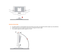 Page 4 
Adjusting Viewing Angle
 
· 
For optimal viewing it is recommended to look at th e full face of the monitor, then adjust the monitors angle to your own preference.  
· 
Hold the stand so you do not topple the monitor whe n you change the monitors angle.  
· 
You are able to adjust the monitors angle from -5° to 20°.  
 
   