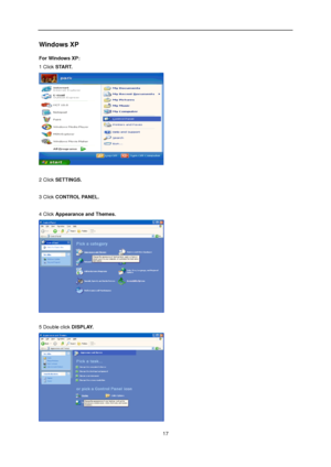 Page 17 
 17 
Windows XP  
For Windows XP: 
1 Click START.  
 
 
2 Click SETTINGS. 
 
3 Click CONTROL PANEL.  
 
4 Click Appearance and Themes. 
 
 
5 Double click DISPLAY.  
 
 
 