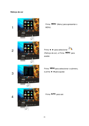 Page 24 24 
Reforço de cor  
 
 
Prima  (Menu) para apresentar o 
MENU. 
Prima ◄  ► para seleccionar  
(Reforço de cor), e Prima  para 
aceder. 
Prima para seleccionar o submenu, 
e prima ◄  ►para ajustar. 
Prima  para sair. 
 