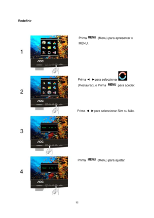 Page 32 32 
Redefinir  
 
 
Prima (Menu) para apresentar o 
MENU. 
Prima ◄  ►para seleccionar  
(Restaurar), e Prima  para aceder. 
Prima ◄  ►para seleccionar Sim ou Não. 
Prima  (Menu) para ajustar. 
  