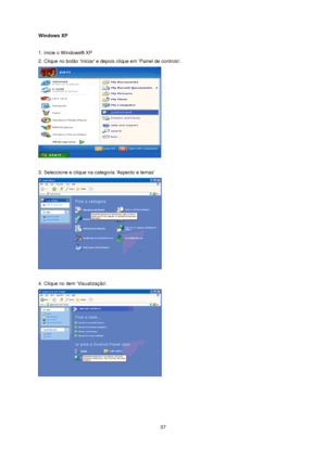 Page 37 37 
Windows XP 
 
1. Inicie o Windows® XP  
2. Clique no botão Iniciar e depois clique em Painel de controlo.  
 
 
3. Seleccione e clique na categoria Aspecto e temas 
 
 
4. Clique no item Visualização.  
 
    
 