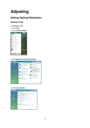 Page 14 14 
Adjusting 
Setting Optimal Resolution 
Windows Vista  
For Windows Vista: 
1 Click START.  
2 Click CONTROL PANEL. 
 
 
3 Click Appearance and Personalization. 
 
 
4 Click Personalization  
 
 
 