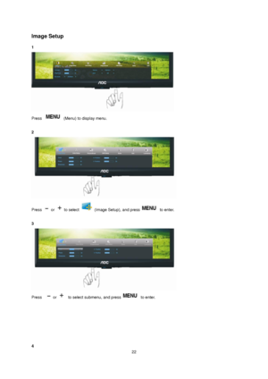 Page 22 22 
Image Setup 
1  
 
Press  (Menu) to display menu. 
 
2 
 
Press  or  to select  (Image Setup), and press to enter. 
 
3 
 
Press   or   to select submenu, and press to enter. 
 
 
 
 
 
 
4 
 