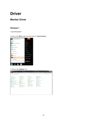 Page 34 34 
Driver 
Monitor Driver 
 
Windows 7 
1.Start Windows® 7 
 
2.Click on the Start button and then click on Control Panel. 
 
 
3. Click on the Display icon. 
 
 
 