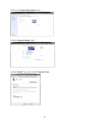 Page 35 35 
4.Ckick on the “Change display settings” button.  
 
 
5.Click the “Advanced Settings” button.  
 
 
6.Click the “Monitor” tab and then click the “Properties” button. 
 
 
 