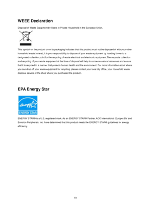 Page 54 54 
WEEE Declaration 
Disposal of Waste Equipment by Users in Private Household in the European Union.  
  
This symbol on the product or on its packaging indicates that this product must not be disposed of with your other 
household waste.Instead, it is your responsibility to dispose of your waste equipment by handing it over to a 
designated collection point for the recycling of waste electrical and electronic equipment.The separate collection 
and recycling of your waste equipment at the time of...