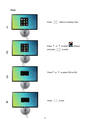 Page 34
 34
Reset 
 
 
 
Press or   to select YES or NO. 
Press   (Menu) to display menu. 
Press  or  to select  (Reset), 
and press
 to enter. 
Press  to exit. 
 