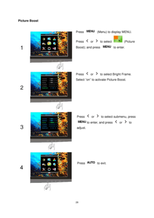 Page 28 28
Picture Boost 
Press   (Menu) to display MENU. 
Press 
 or  to select  (Picture 
Boost); and press 
 to enter. 
Press  or   to select Bright Frame. 
Select “on” to activate Picture Boost. 
Press  or   to select submenu, press 
to enter, and press  or  to 
adjust. 
Press  to exit. 
 