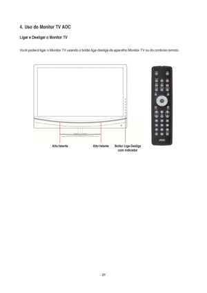 Page 2121
4. Uso do Monitor TV AOC
Ligar e Desligar o Monitor TV
Você poderá ligar o Monitor TV usando o botão liga-desliga do aparelho Monitor TV ou do controle remoto.
Alto-falante Alto-falanteBotão Liga-Desliga
com indicador
 