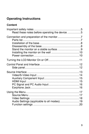 Page 3
 3 
Operating Instructions 
Con
Sou
Usin
Function settings .............................................................20  
 
Content 
Important safety notes ..............................................................5  
Read these notes before operating the device. .................5 
nection and preparation of the monitor ...............................7 
Parts list ........................................................................\
.....7  
Installation of the base...