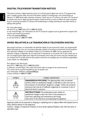 Page 2
1

English

English

DIGITAL TELEVISION TRANSITION NOTICE
This device contains a digital television tuner, so it should receive digital over the air TV programming, 
with a suitable antenna, after the end of full-power analog TV broadcasting in the United States on 
February 17, 2009. Some older television receivers, if they rely on a TV antenna, will need a TV Converter 
to receive over the air digital pro-gramming, but should continue to work as before for other purposes 
(e.g., for watching low-power...