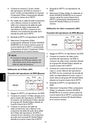 Page 74
Spanish

Spanish

17

Spanish

Spanish

4.    Conecte el conector Y (color verde) 
del reproductor de DVD al conector Y 
(color verde) correspondiente en el grupo 
Component (Video componente) ubicado 
en la parte trasera de la HDTV.
5.    Por medio de un cable de audio (conectores 
rojo y blanco), conecte un extremo del 
cable a los conectores de salida de audio 
de la salida de video componente del 
reproductor de DVD y conecte el otro 
extremo a los conectores de audio de la 
entrada de audio de la...