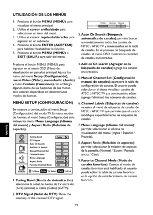 Page 76
Spanish

Spanish

19

Spanish

Spanish

UTILIZACIÓN DE LOS MENÚS
1.    Presione el botón MENU (MENÚ) para 
visualizar el menú principal.
2.    Utilice el cursor arriba/abajo para 
seleccionar un ítem del menú.
3.    Utilice el cursor izquierda/derecha para 
ingresar en un submenú.
4.    Presione el botón ENTER (ACEPTAR) 
para habilitar/deshabilitar la función.
5.    Presione el botón MENU (MENÚ) o 
EXIT (SALIR) para salir del menú.
Presione el botón MENU (MENÚ) para 
ingresar en el menú OSD (Menú de...