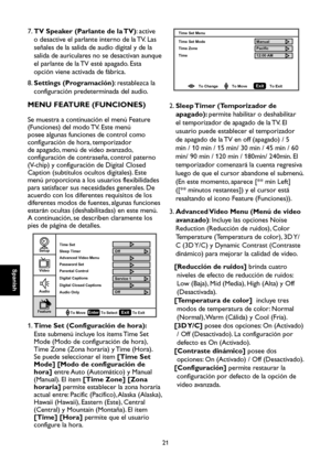 Page 78
Spanish

Spanish

21

Spanish

Spanish

7.  TV Speaker (Parlante de la TV): active 
o desactive el parlante interno de la TV. Las 
señales de la salida de audio digital y de la 
salida de auriculares no se desactivan aunque 
el parlante de la TV esté apagado. Esta 
opción viene activada de fábrica.
8.  Settings (Programación): restablezca la 
configuración predeterminada del audio.
MENU FEATURE (FUNCIONES)
Se muestra a continuación el menú Feature 
(Funciones) del modo TV. Este menú 
posee algunas...