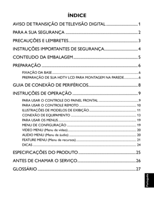 Page 85
ÍNDICE
AVISO DE TRANSIÇÃO DE TELEVISÃO DIGITAL ................................1
PARA A SUA SEGURANÇA  ........................................................................\
.2
PRECAUÇÕES E LEMBRETES ......................................................................3
INSTRUÇÕES IMPORTANTES DE SEGURANÇA..................................4
CONTEUDO DA EMBALAGEM  .................................................................5
PREPARAÇÃO...