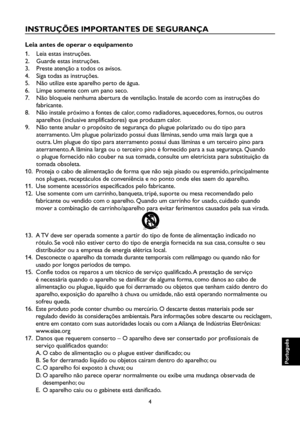 Page 89
4

Português

Português

Português

Português

INSTRUÇÕES IMPORTANTES DE SEGURANÇA
Leia antes de operar o equipamento
1.  Leia estas instruções.
2.  Guarde estas instruções.
3.  Preste atenção a todos os avisos.
4.  Siga todas as instruções.
5.  Não utilize este aparelho perto de água.
6.  Limpe somente com um pano seco.
7.    Não bloqueie nenhuma abertura de ventilação. Instale de acordo com as instruções do 
fabricante.
8.    Não instale próximo a fontes de calor, como radiadores, aquecedores, fornos,...