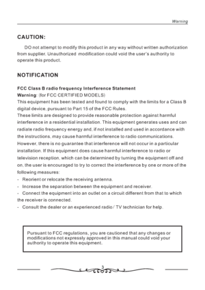 Page 4NOTIFICATION
FCC Class B radio frequency Interference Statement
Warning: ( )
,.
.
,
,.
,
.
,
,
:
.
.
.
/. for FCC CERTIFIED MODELS
This equipment has been tested and found to comply with the limits for a Class B
digital device pursuant to Part 15 of the FCC Rules
These limits are designed to provide reasonable protection against harmful
interference in a residential installation This equipment generates uses and can
radiate radio frequency energy and if not installed and used in accordance with
the...