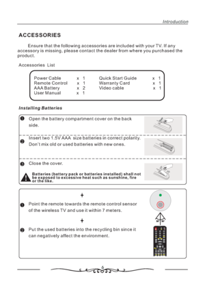 Page 76
Installing Batteries
Open the battery compartment cover on the back
side.
Insert two 1.5V AAA size batteries in correct polarity.
Don’t mix old or used batteries with new ones.
Close the cover.
1
2
3
-+
+-
Batteries (battery pack or batteries installed) shall not
be exposed to excessive heat such as sunshine, fire
or the like.
Point the remote towards the remote control sensor
of the wireless TV and use it within 7 meters.
Put the used batteries into the recycling bin since it
can negatively affect the...