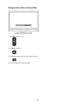 Page 2726
Changing Volume, mute and Sound mode
1. Press Vol to change the volume.
 
2.  Press mUTe to mute the TV.
 
3.  Press audio  to change surround mode: Music , Speech and Personal.
 
For more details, please refer to “Adjust Audio  Setting”.
 